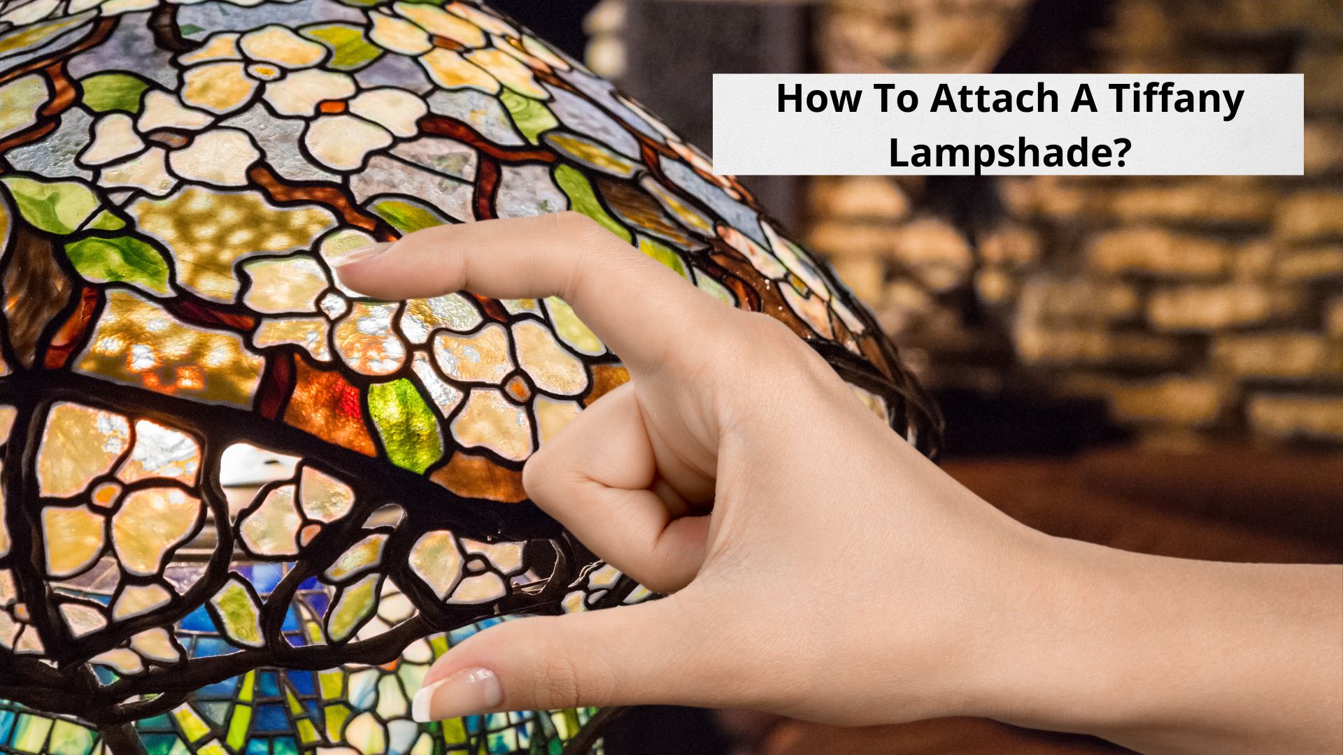 Image depicting an open hand over a Tiffany Lamp Shade, with a text question asking "How To Attach A Tiffany Lampshade?"
